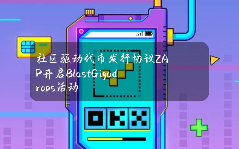 社区驱动代币发行协议ZAP开启BlastGigadrops活动