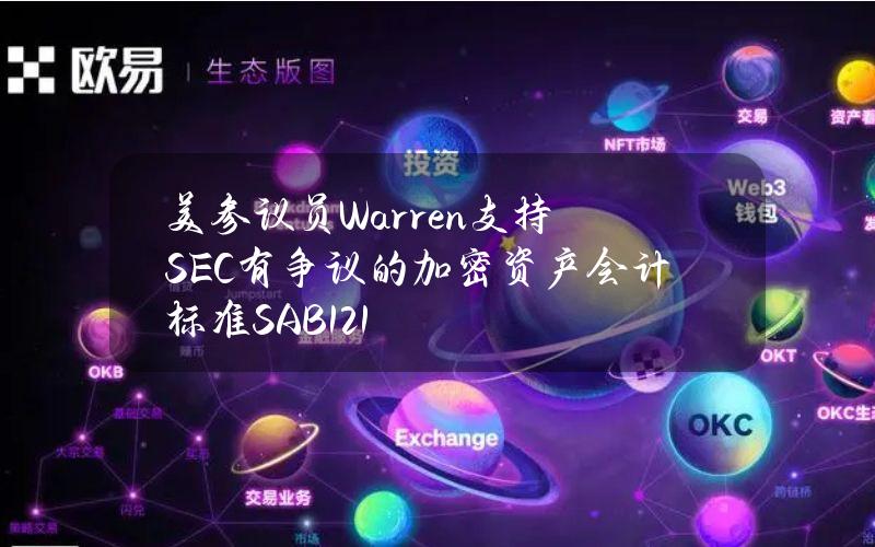 美参议员Warren支持SEC有争议的加密资产会计标准SAB121