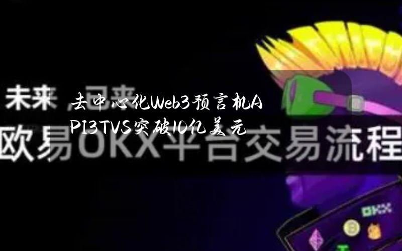 去中心化Web3预言机API3TVS突破10亿美元