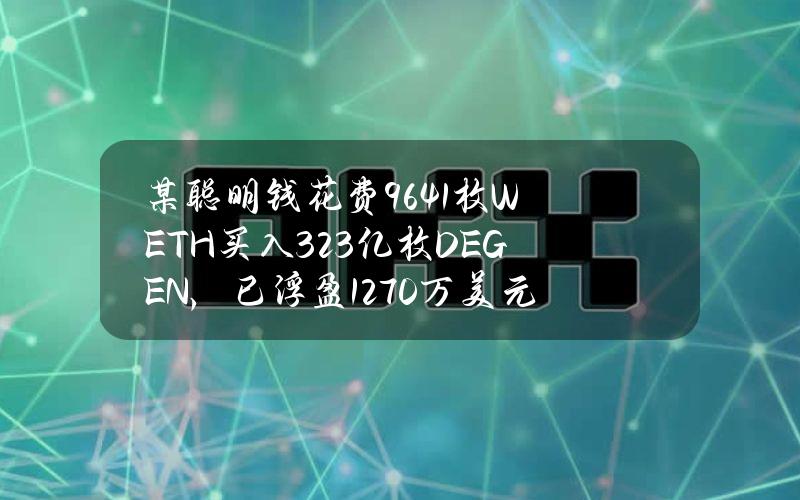 某聪明钱花费964.1枚WETH买入3.23亿枚DEGEN，已浮盈1270万美元