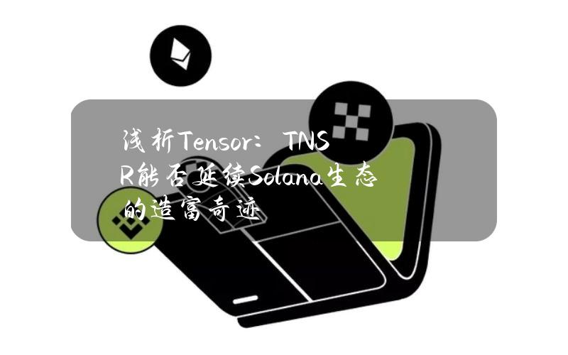 浅析Tensor：TNSR能否延续Solana生态的造富奇迹