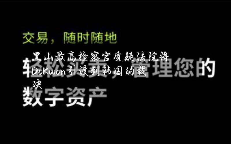 黑山最高检察官质疑法院将DoKwon引渡到韩国的裁决