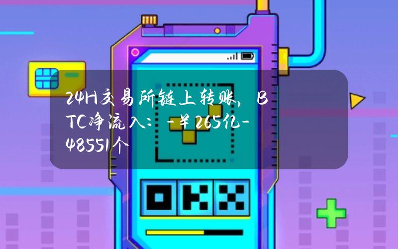 24H交易所链上转账，BTC净流入：-￥2.65亿（-485.51个）