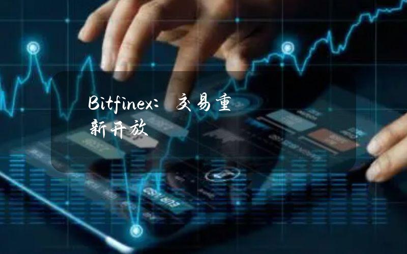 Bitfinex：交易重新开放