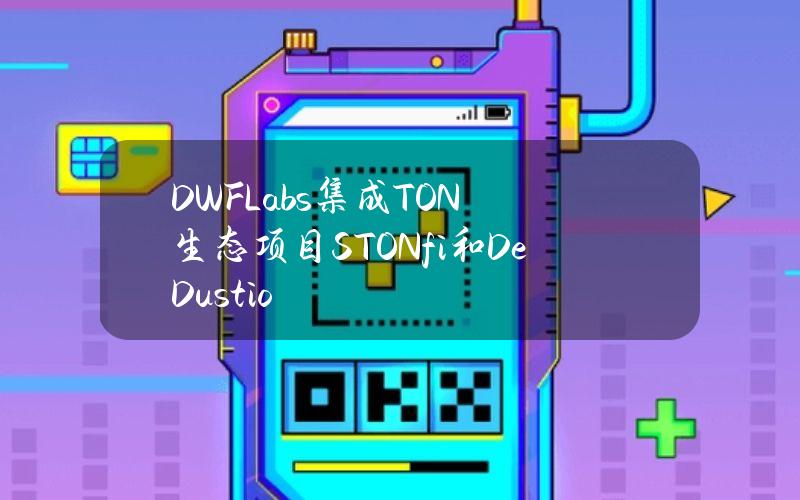 DWFLabs集成TON生态项目STON.fi和DeDust.io