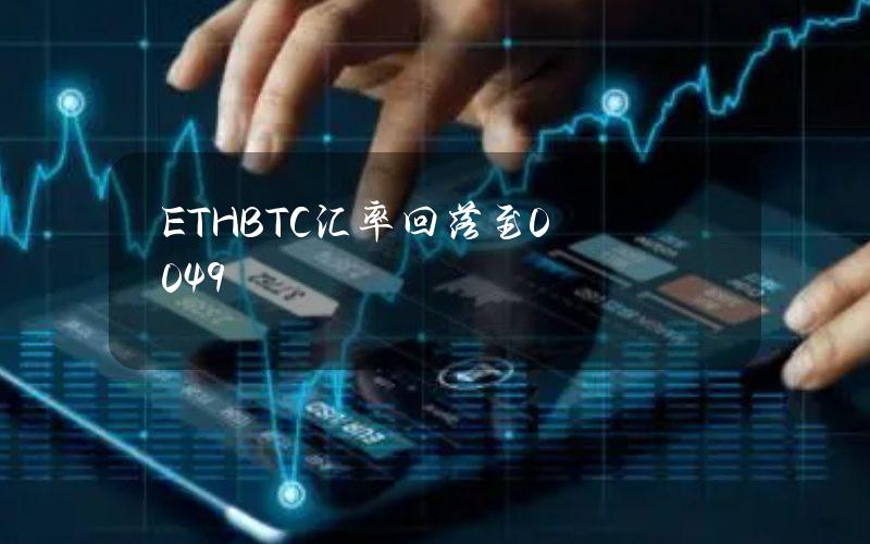 ETHBTC汇率回落至0.049