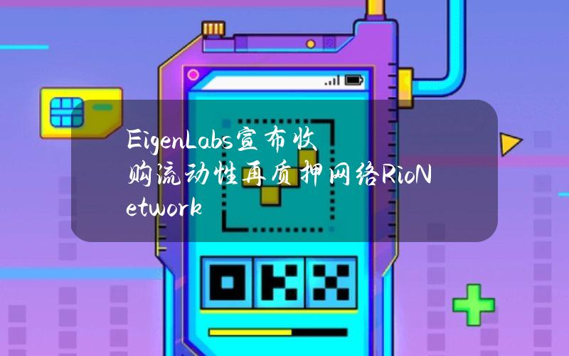 EigenLabs宣布收购流动性再质押网络RioNetwork