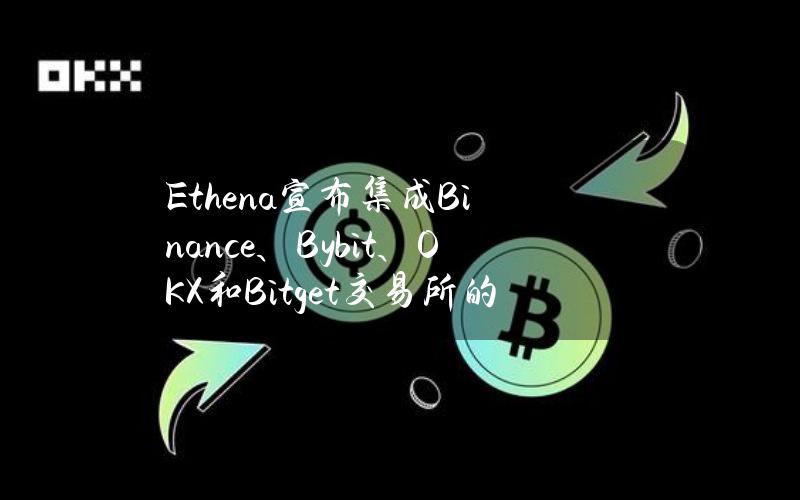 Ethena宣布集成Binance、Bybit、OKX和Bitget交易所的Web3钱包