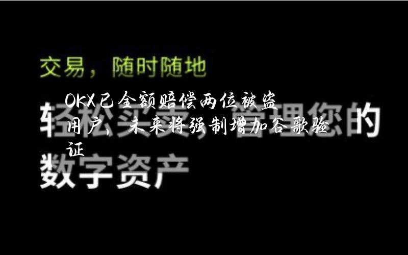 OKX已全额赔偿两位被盗用户，未来将强制增加谷歌验证