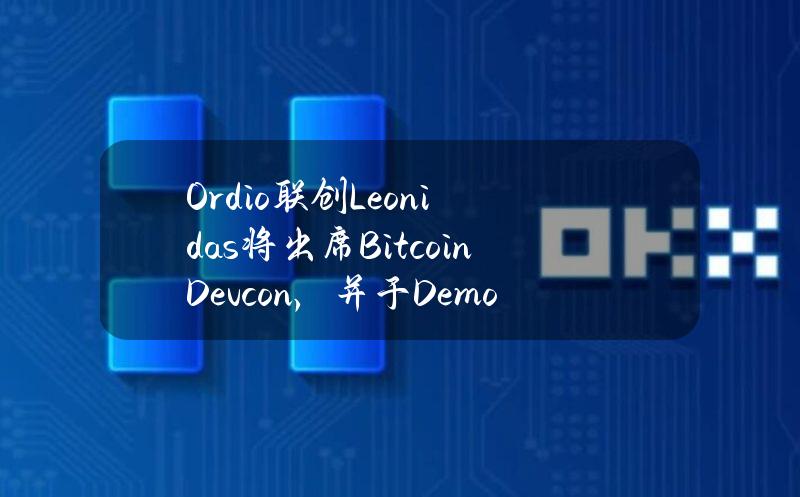 Ord.io联创Leonidas将出席BitcoinDevcon，并于DemoDay发表演讲