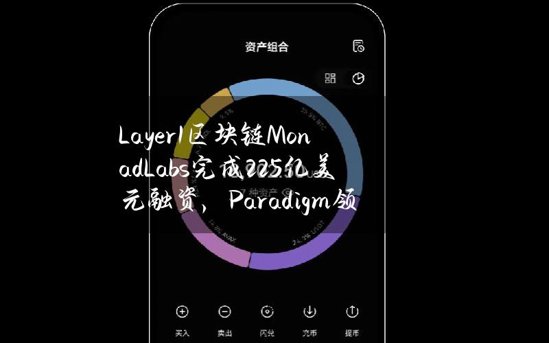 Layer1区块链MonadLabs完成2.25亿美元融资，Paradigm领投