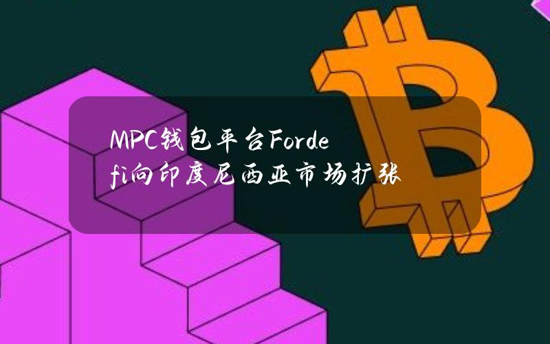 MPC钱包平台Fordefi向印度尼西亚市场扩张