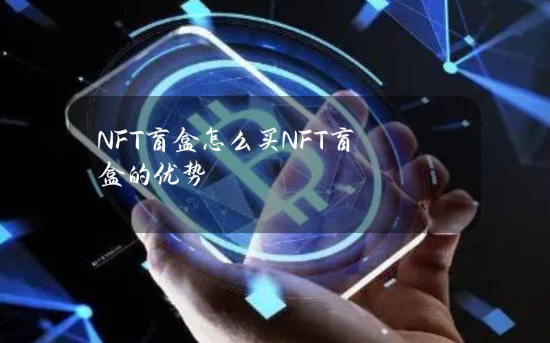 NFT盲盒怎么买？NFT盲盒的优势