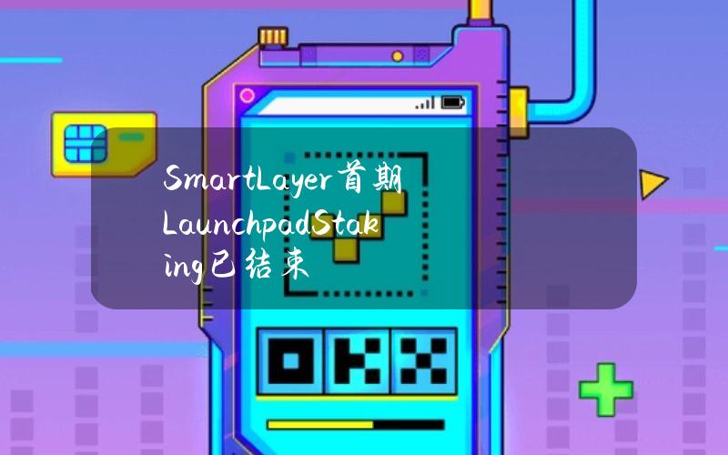 SmartLayer首期LaunchpadStaking已结束