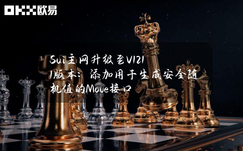 Sui主网升级至V1.21.1版本：添加用于生成安全随机值的Move接口