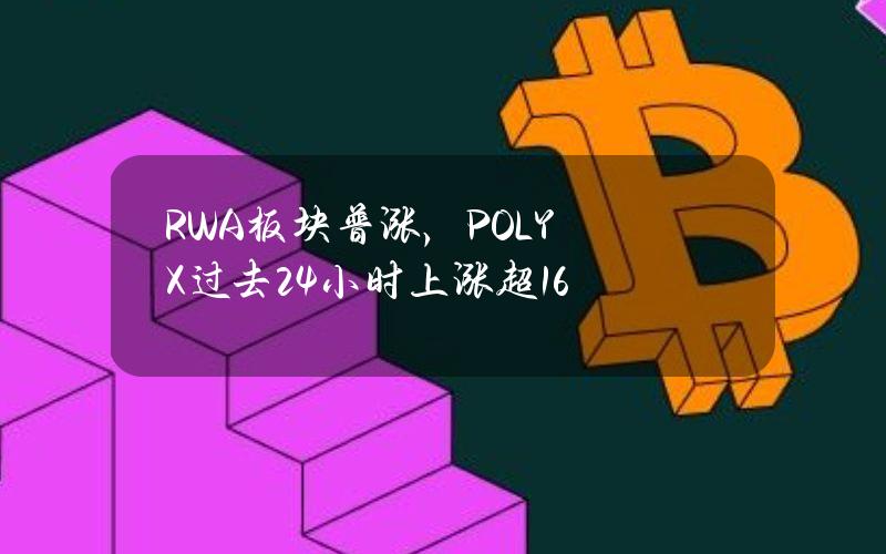 RWA板块普涨，POLYX过去24小时上涨超16%