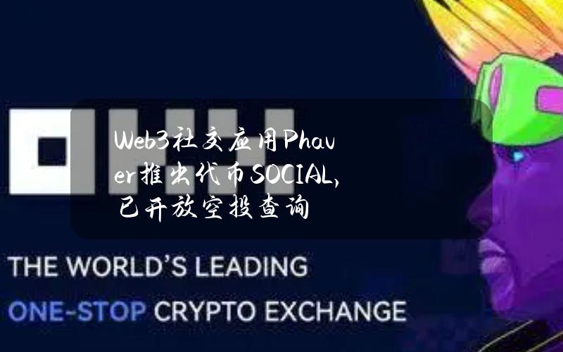 Web3社交应用Phaver推出代币SOCIAL，已开放空投查询