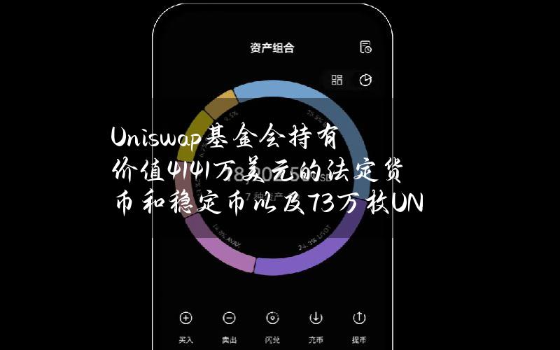 Uniswap基金会持有价值4141万美元的法定货币和稳定币以及73万枚UNI