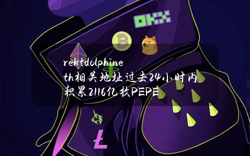 rektdolphin.eth相关地址过去24小时内积累2116亿枚PEPE